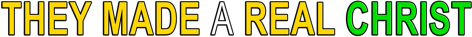 THEY MADE A REAL CHRIST